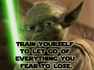 Train Yourself to let go of everything you fear to lose.