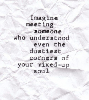 ... someone who understood even the dustiest corners of your mixed-up soul