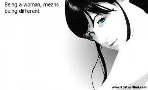 Being a woman, means being different - Women Quotes - StatusMind.com