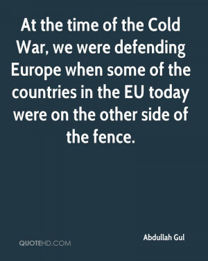 At the time of the Cold War, we were defending Europe when some of the ...