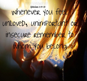 whenever you feel unloved unimportant or insecure remember to whom