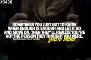 You Just Got To Know When Enough Is Enough And Let It Go And Move ...