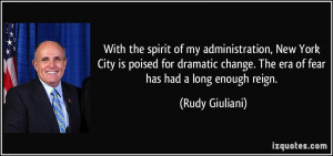 ... dramatic change. The era of fear has had a long enough reign. - Rudy