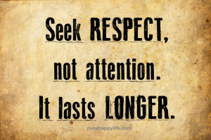 Life Quote: Seek respect, not attention. It lasts…