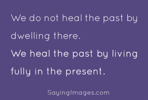 We Heal The Past By Living Fully In The Present: Quote About Heal Past ...