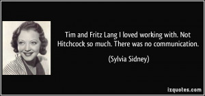... . Not Hitchcock so much. There was no communication. - Sylvia Sidney