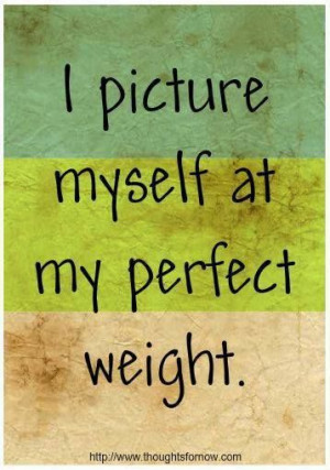 ... picturing yourself the way you WANT to be. Write out a few key phrases