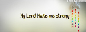 My Lord Make me strong Profile Facebook Covers