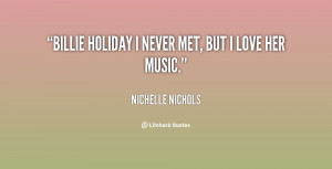 Billie Holiday I never met, but I love her music.