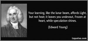 Your learning, like the lunar beam, affords Light, but not heat; it ...