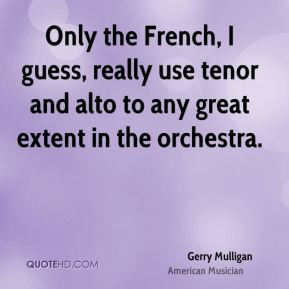 Gerry Mulligan - Only the French, I guess, really use tenor and alto ...