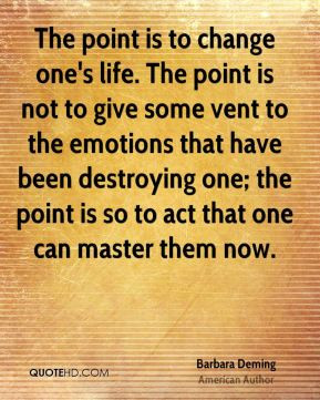 The point is to change one's life. The point is not to give some vent ...