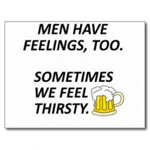 Men have feelings, too. Sometimes we feel thirsty. Postcard