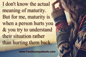 ... meaning of maturity but for me maturity is when a person hurts you you