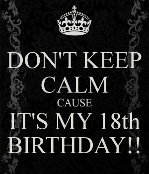 don-t-keep-calm-cause-it-s-my-18th-birthday-6.png