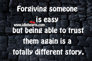 forgiving someone is easy but being able to trust them again is a