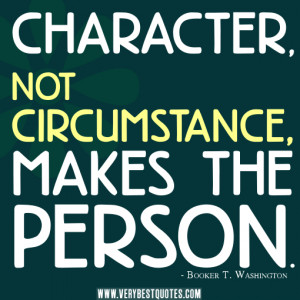 character quotes, Character, not circumstance, makes the person..