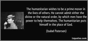 The humanitarian wishes to be a prime mover in the lives of others. He ...