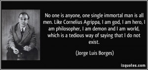 No one is anyone, one single immortal man is all men. Like Cornelius ...