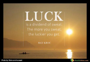 luck is a dividend of sweat the more you sweat the luckier you get ray ...