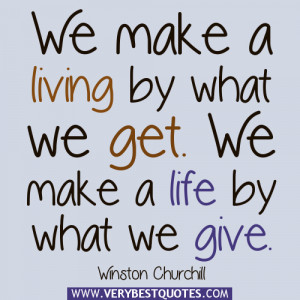Giving quotes, We make a living by what we get. We make a life by what ...