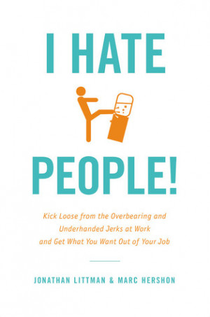 Hate People!: Kick Loose from the Overbearing and Underhanded Jerks ...