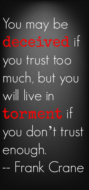 ... much, but you will live in torment if you don't trust enough.