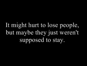 It might hurt to lose people, But maybe they just weren't supposed to ...