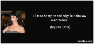 like to be stylish and edgy, but also low maintenance. - Krysten ...