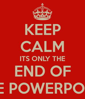 KEEP CALM ITS ONLY THE END OF THE POWERPOINT
