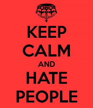 Keep calm and hate people