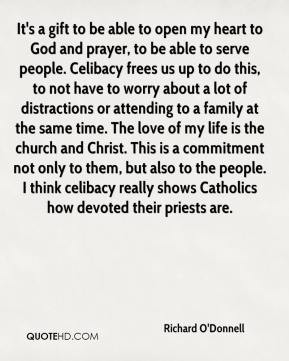 , to be able to serve people. Celibacy frees us up to do this, to not ...