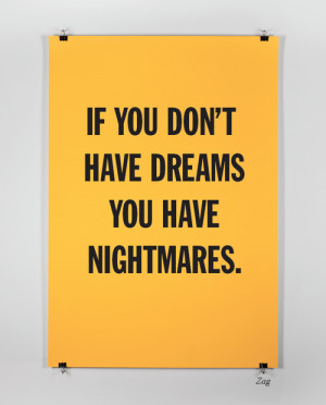 If you don't have dreams, you have nightmares.