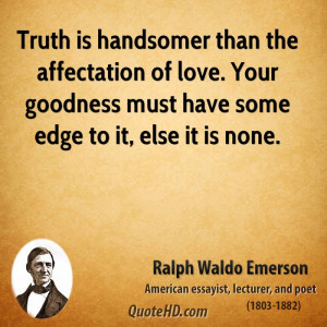 Truth is handsomer than the affectation of love. Your goodness must ...