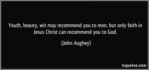 ... but only faith in Jesus Christ can recommend you to God. - John Aughey