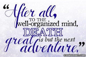 Death Quote: After all, to the well-organized mind, death...