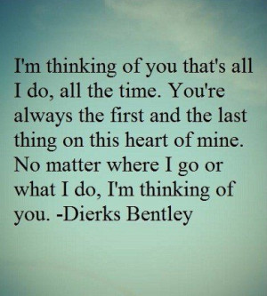 ... mine. no matter where i go or what i do, i'm thinking of you. dierks