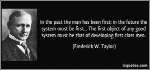 In the past the man has been first; in the future the system must be ...