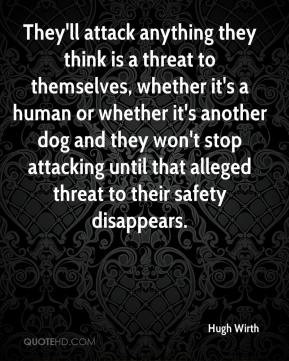 They'll attack anything they think is a threat to themselves, whether ...