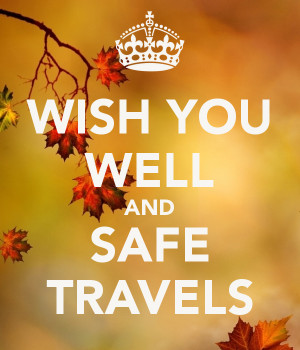 WISH YOU WELL AND SAFE TRAVELS