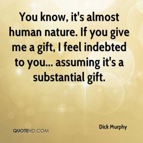 Dick Murphy - You know, it's almost human nature. If you give me a ...