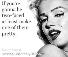 Marilyn Monroe - If you're gonna be two-faced at least make one of ...