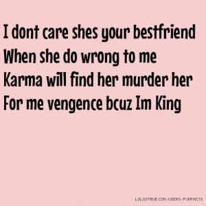 dont care shes your bestfriend When she do wrong to me Karma will ...