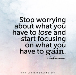 Stop Worrying About What You Have to Lose Quotes