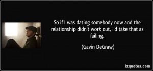 ... relationship didn't work out, I'd take that as failing. - Gavin DeGraw