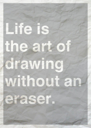 Life is the art of drawing without an eraser art quote
