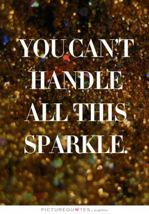 You can't handle all this sparkle Picture Quote #1