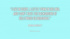 live in Derry, a little town in Ireland, and I don't have the ...