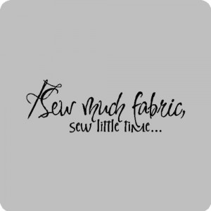 Sew much fabric.Funny Sewing Wall Quotes Words Sayings