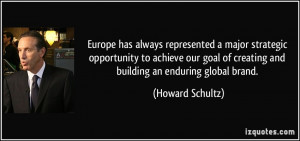 ... of creating and building an enduring global brand. - Howard Schultz